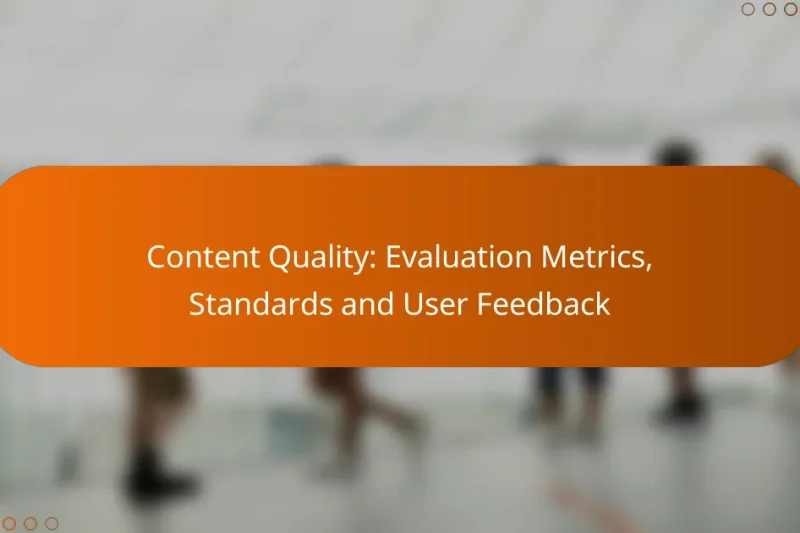 Content Quality: Evaluation Metrics, Standards and User Feedback