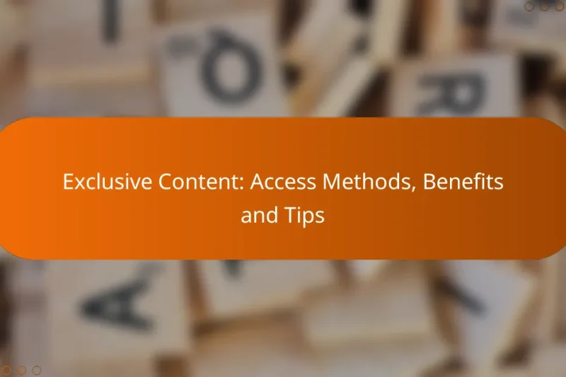Exclusive Content: Access Methods, Benefits and Tips