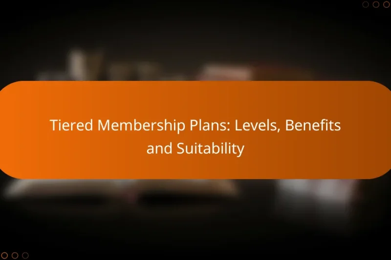 Tiered Membership Plans: Levels, Benefits and Suitability