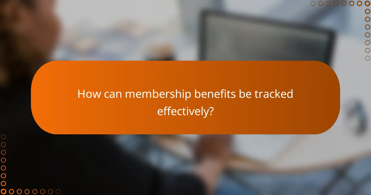 How can membership benefits be tracked effectively?