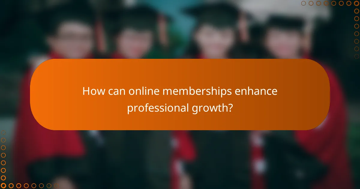 How can online memberships enhance professional growth?