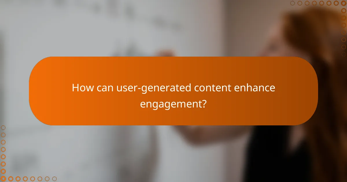 How can user-generated content enhance engagement?