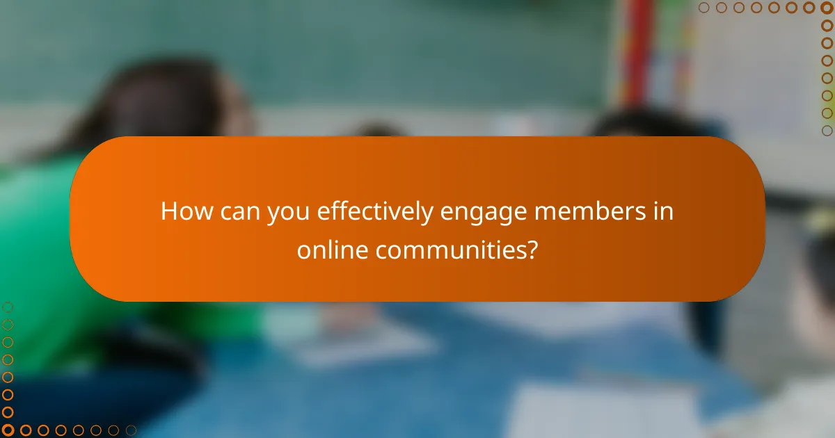 How can you effectively engage members in online communities?