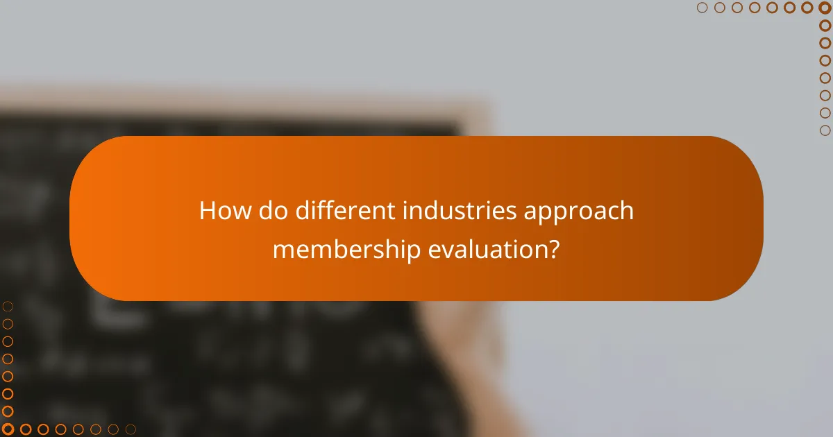 How do different industries approach membership evaluation?