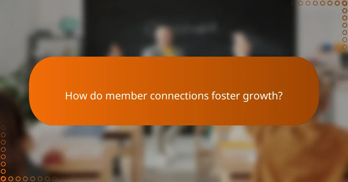 How do member connections foster growth?