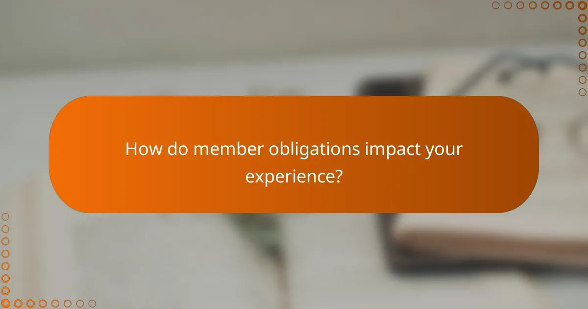 How do member obligations impact your experience?