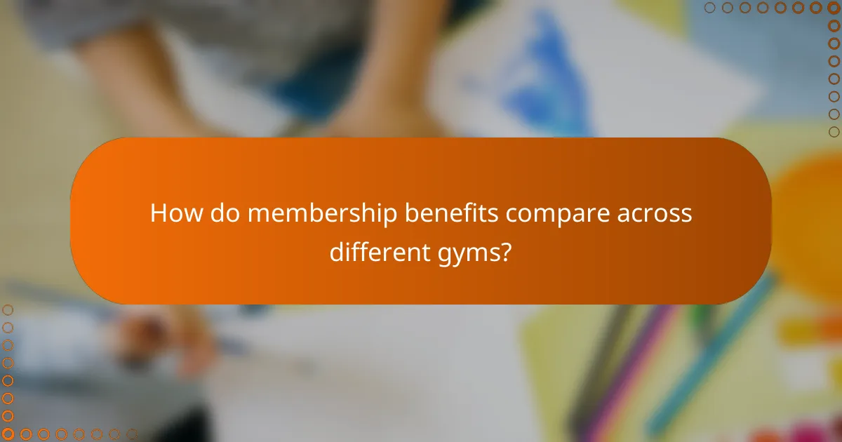 How do membership benefits compare across different gyms?
