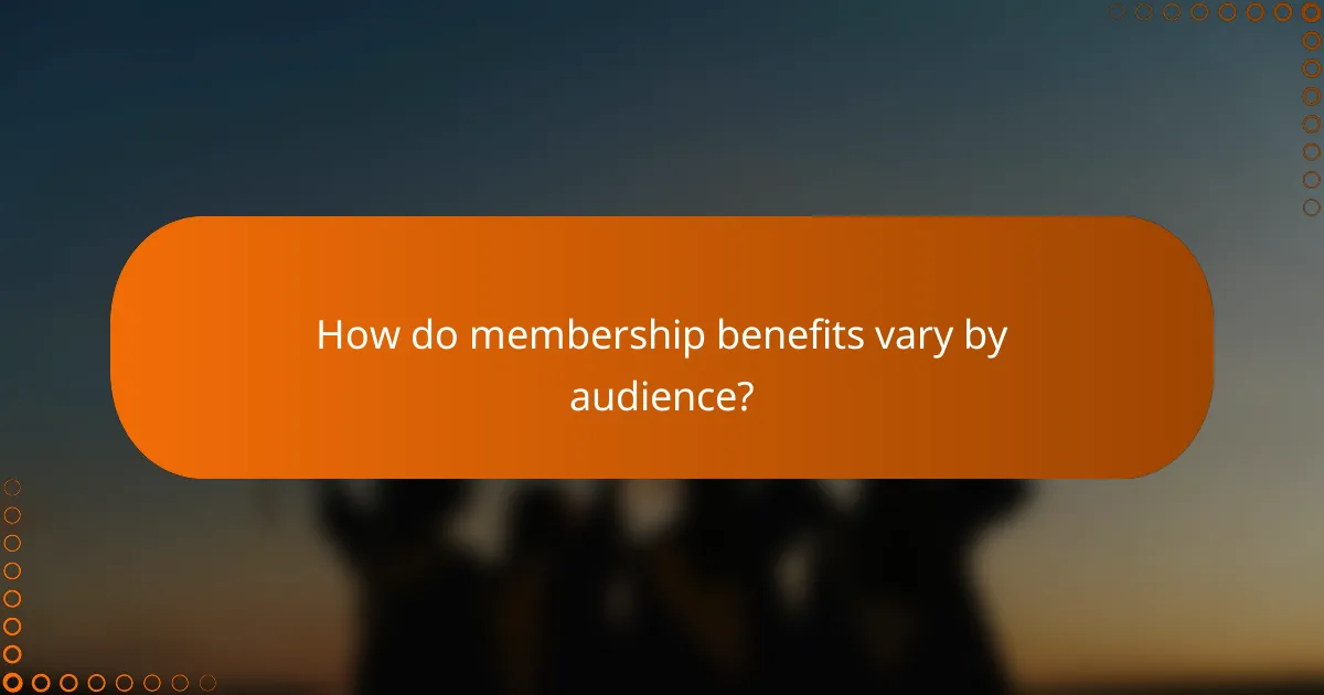 How do membership benefits vary by audience?