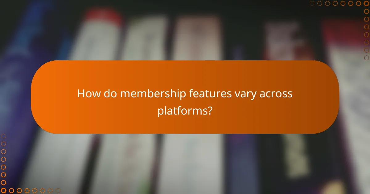 How do membership features vary across platforms?