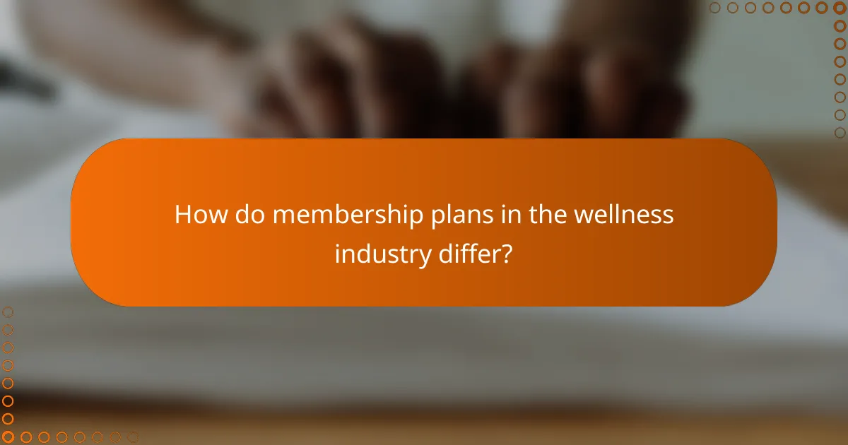 How do membership plans in the wellness industry differ?