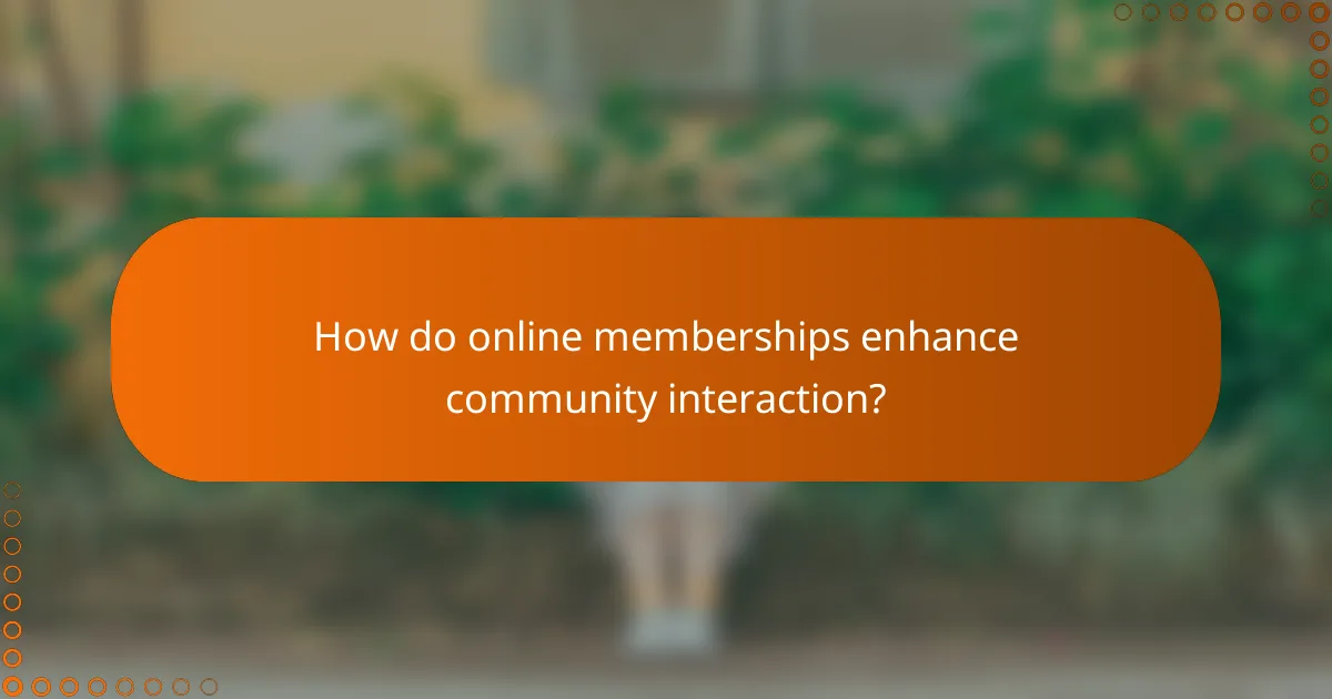 How do online memberships enhance community interaction?