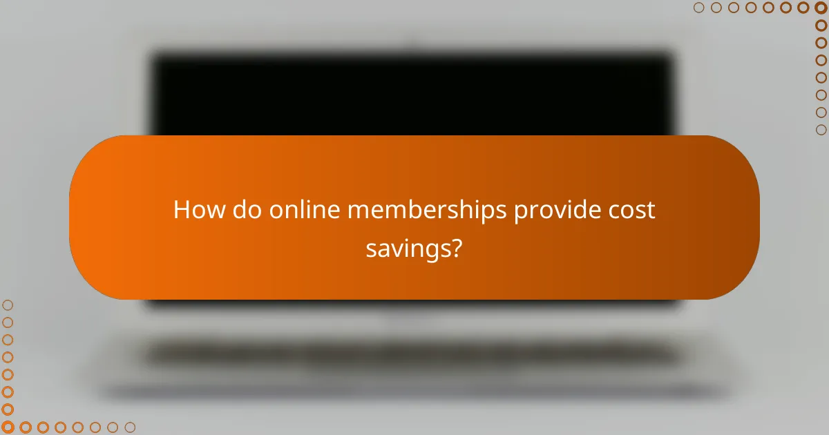 How do online memberships provide cost savings?