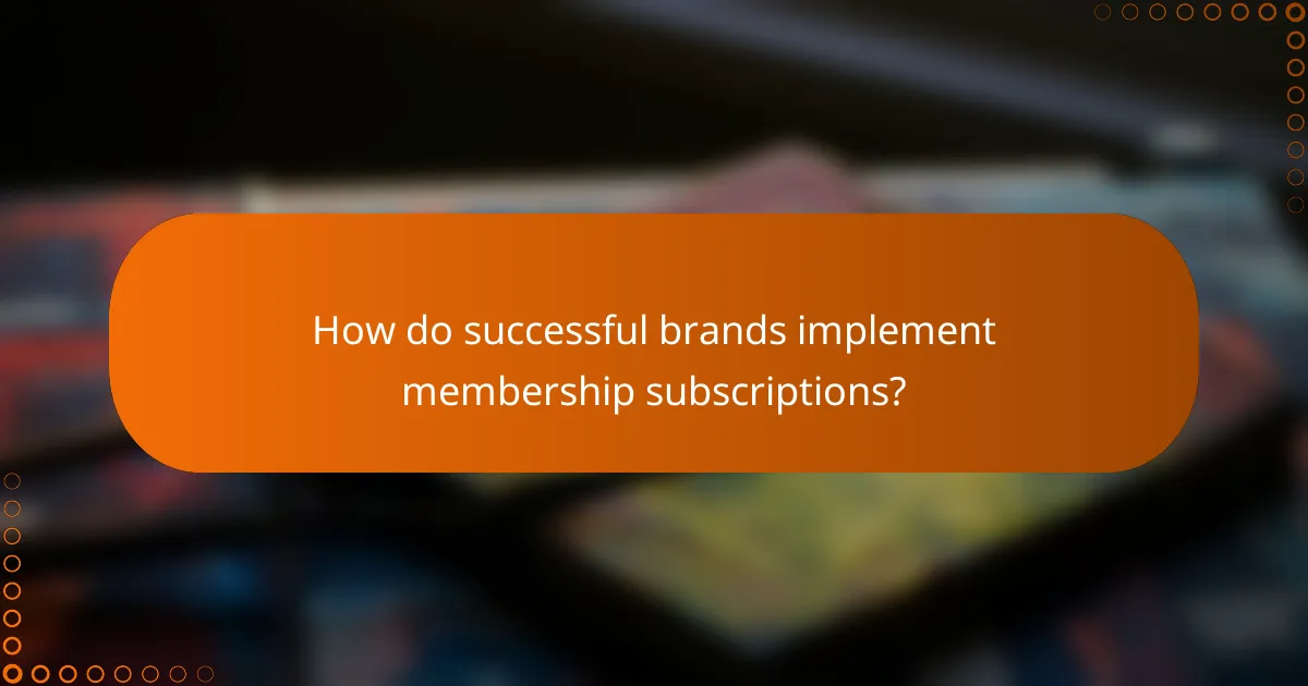 How do successful brands implement membership subscriptions?