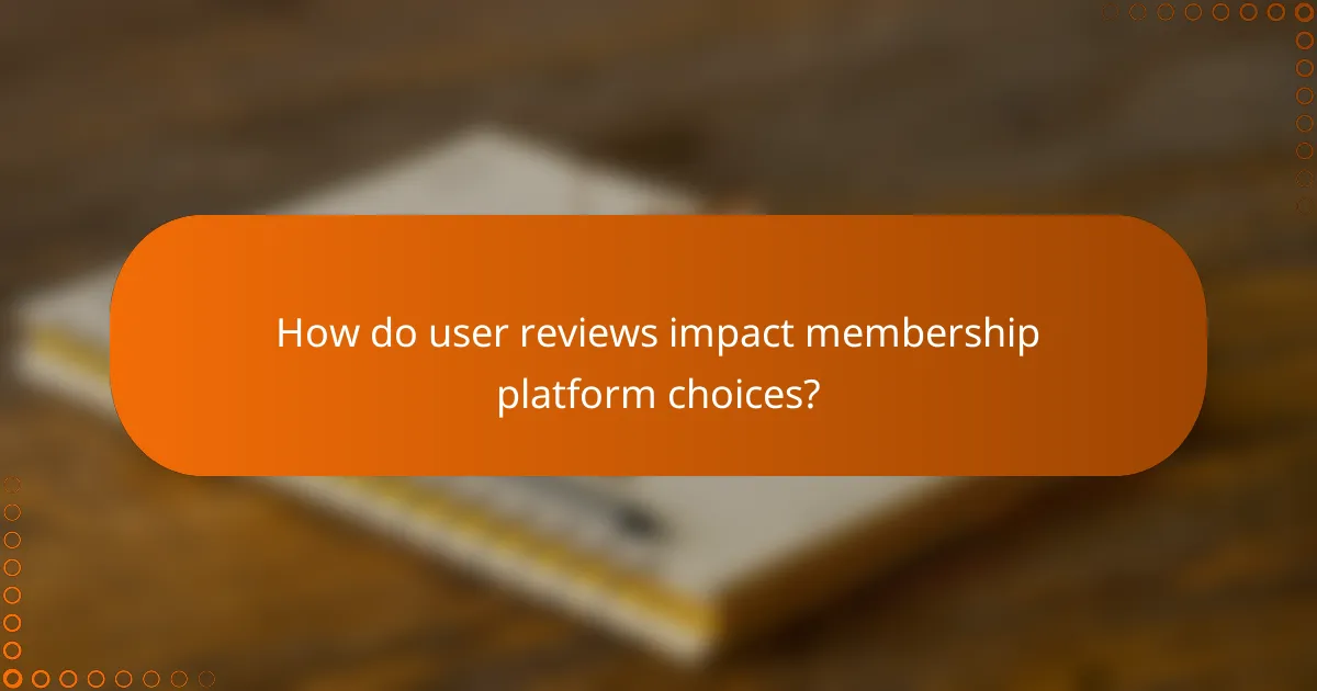 How do user reviews impact membership platform choices?