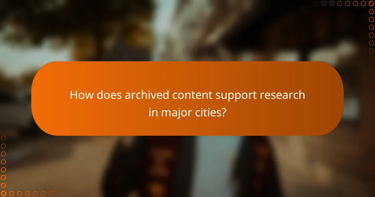 How does archived content support research in major cities?