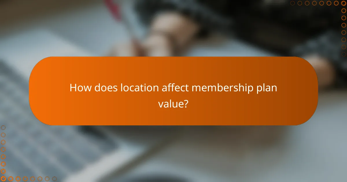 How does location affect membership plan value?