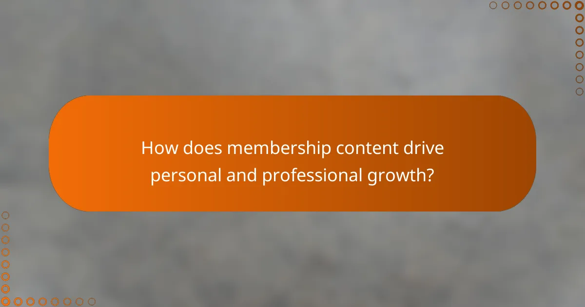 How does membership content drive personal and professional growth?