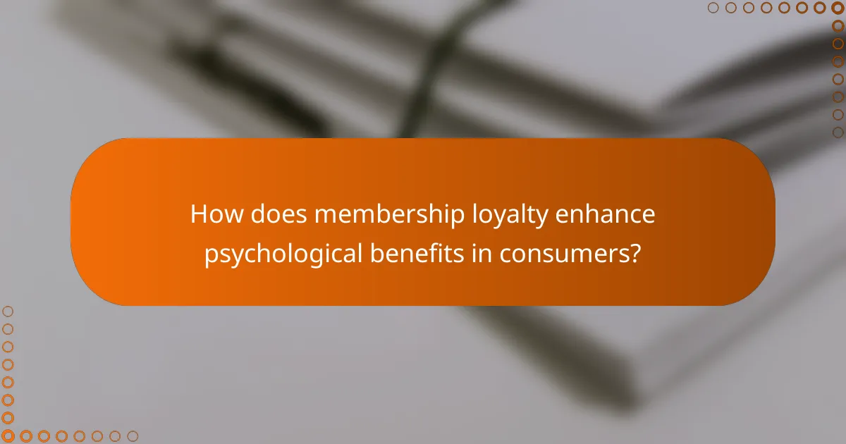 How does membership loyalty enhance psychological benefits in consumers?