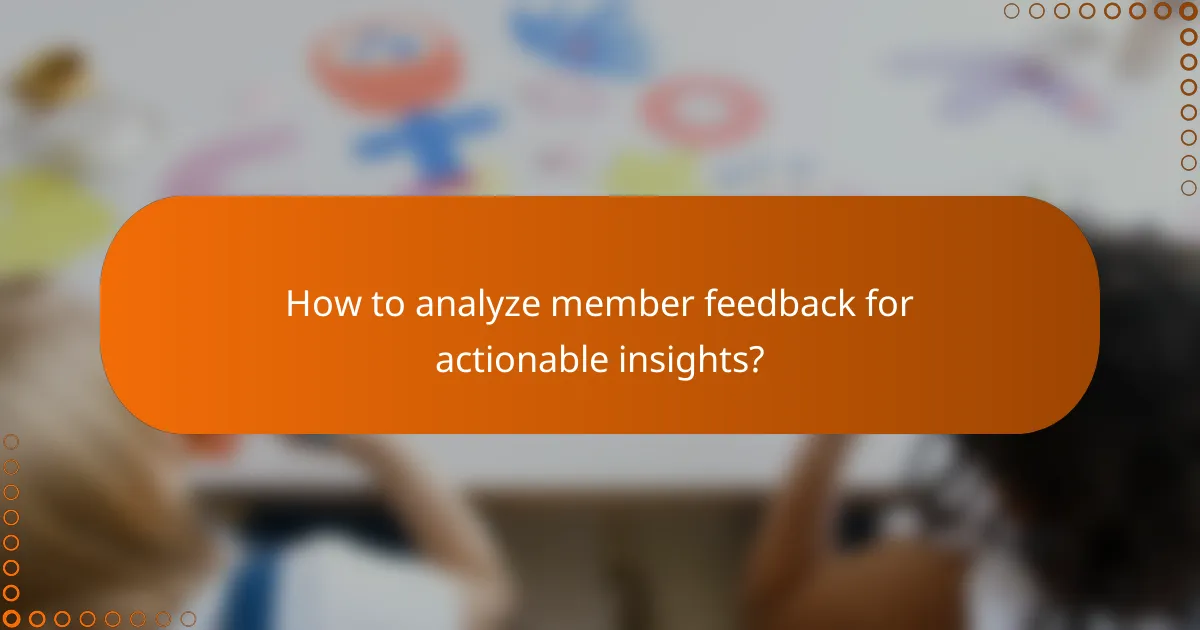 How to analyze member feedback for actionable insights?