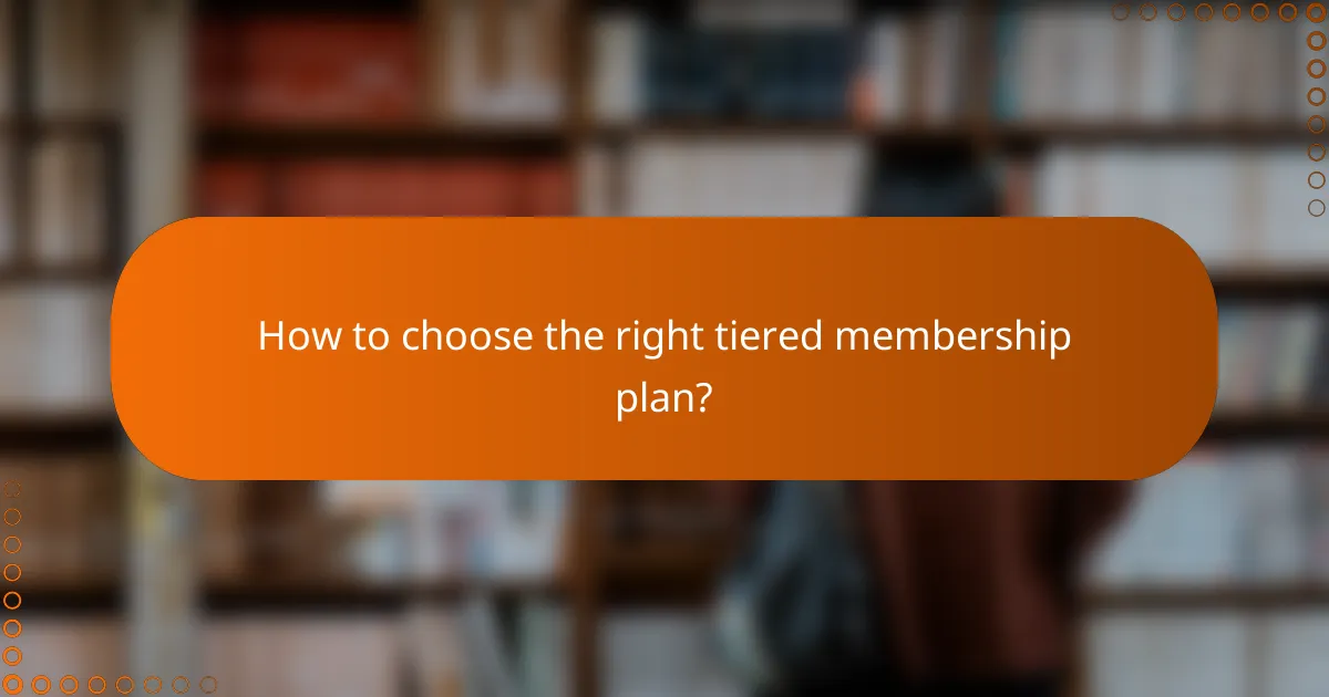 How to choose the right tiered membership plan?