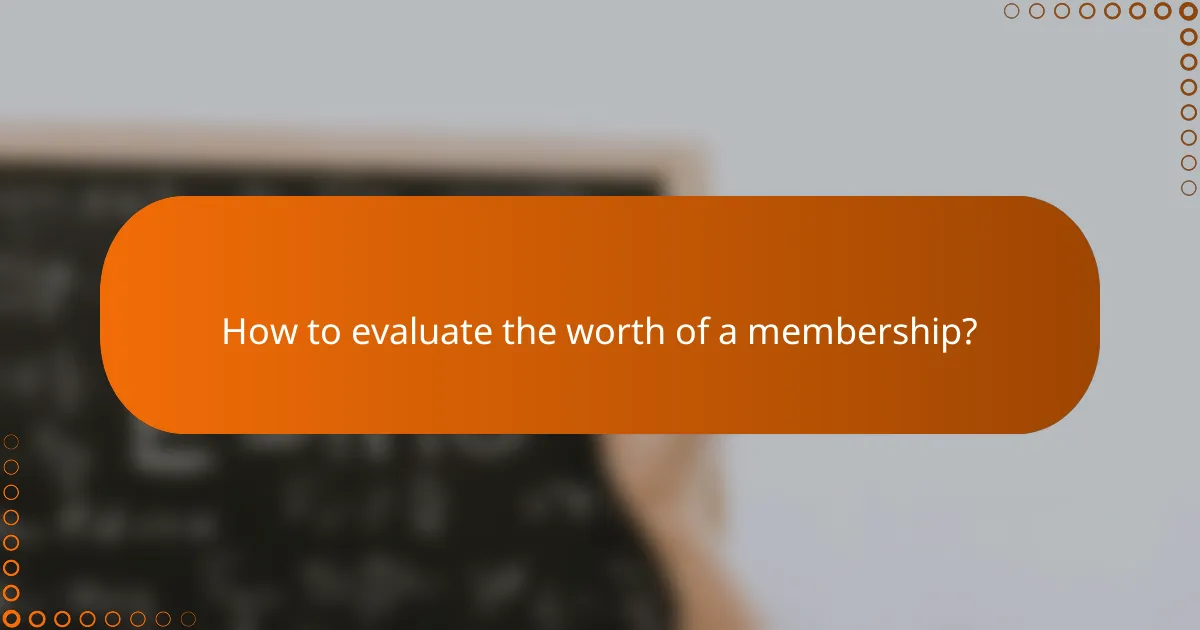 How to evaluate the worth of a membership?