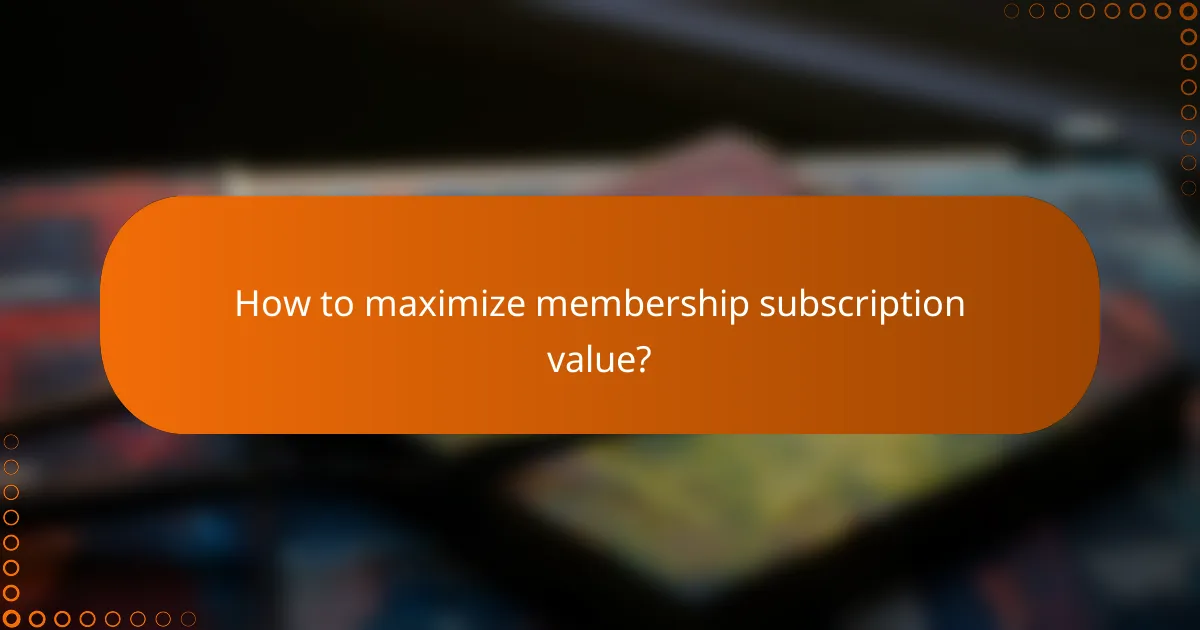 How to maximize membership subscription value?