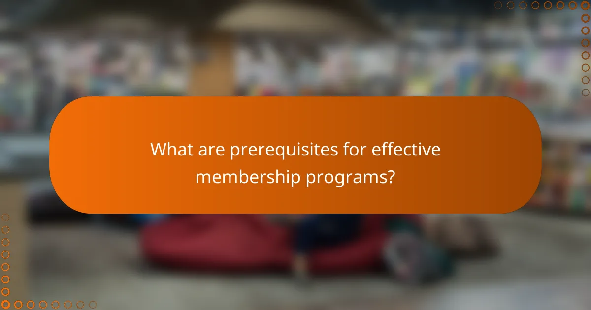 What are prerequisites for effective membership programs?
