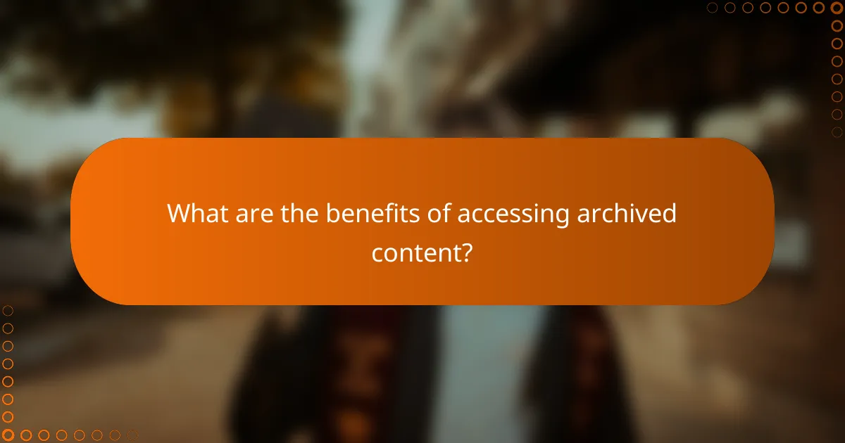 What are the benefits of accessing archived content?