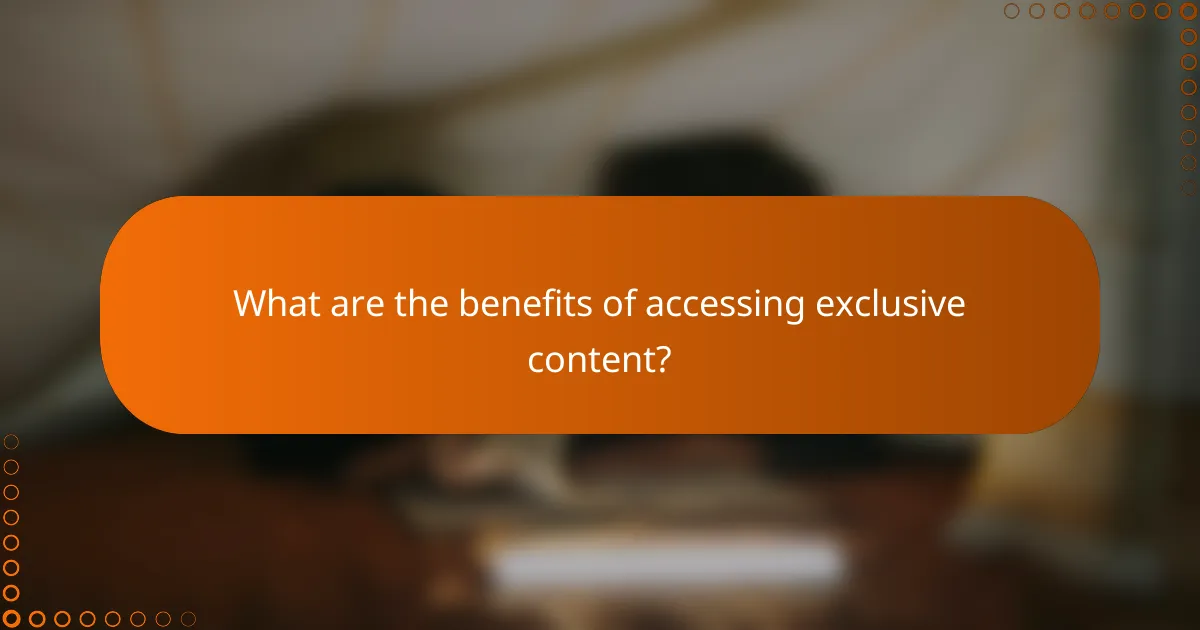What are the benefits of accessing exclusive content?