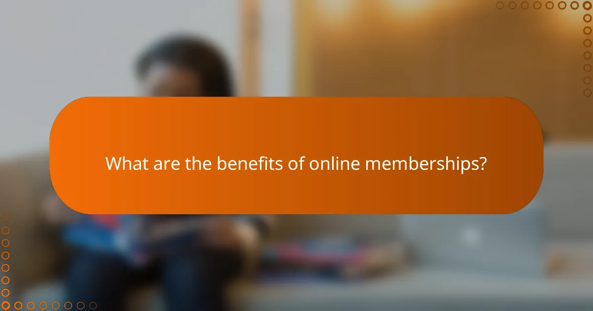 What are the benefits of online memberships?