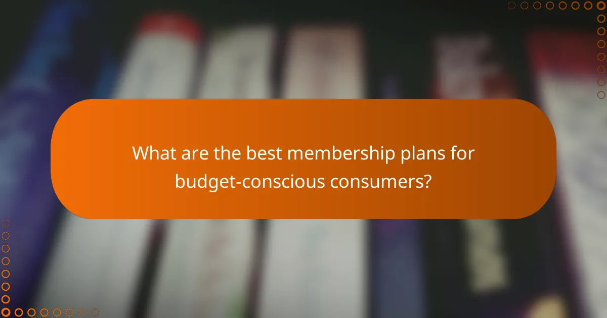 What are the best membership plans for budget-conscious consumers?