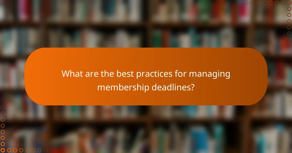 What are the best practices for managing membership deadlines?