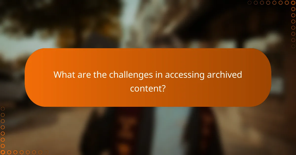 What are the challenges in accessing archived content?