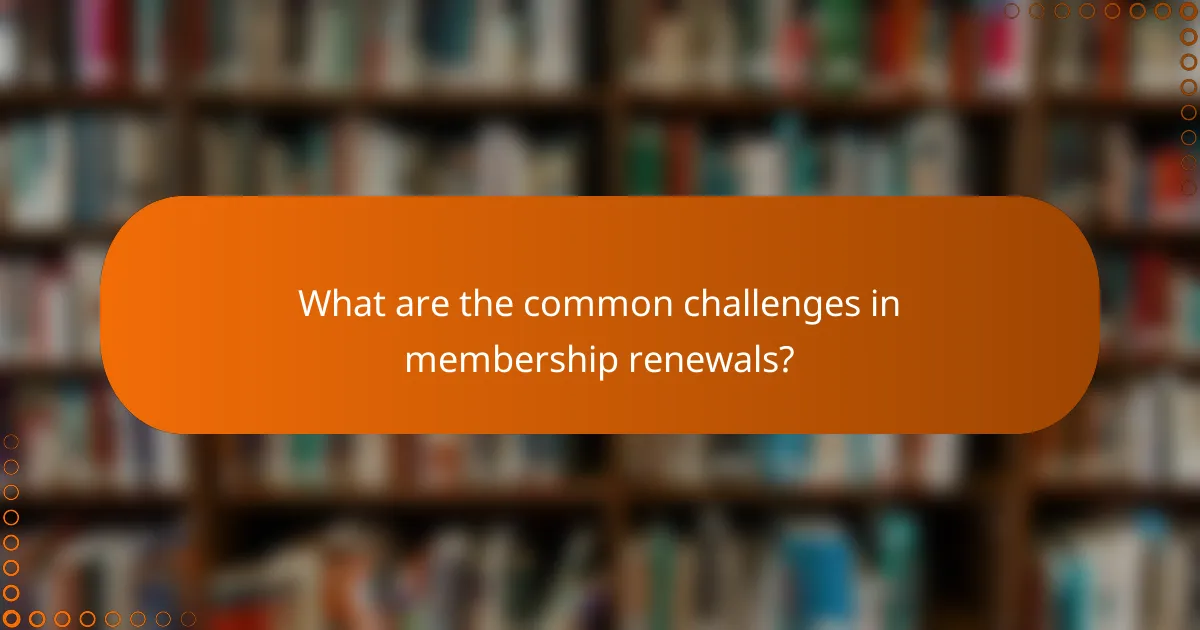 What are the common challenges in membership renewals?