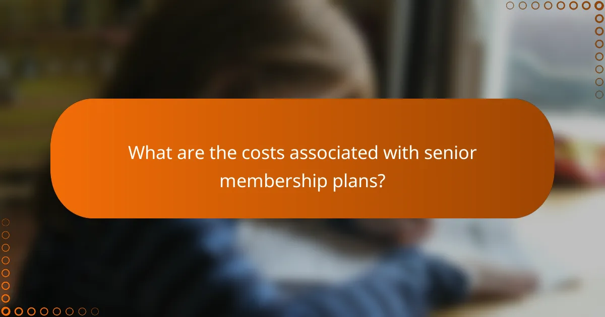 What are the costs associated with senior membership plans?
