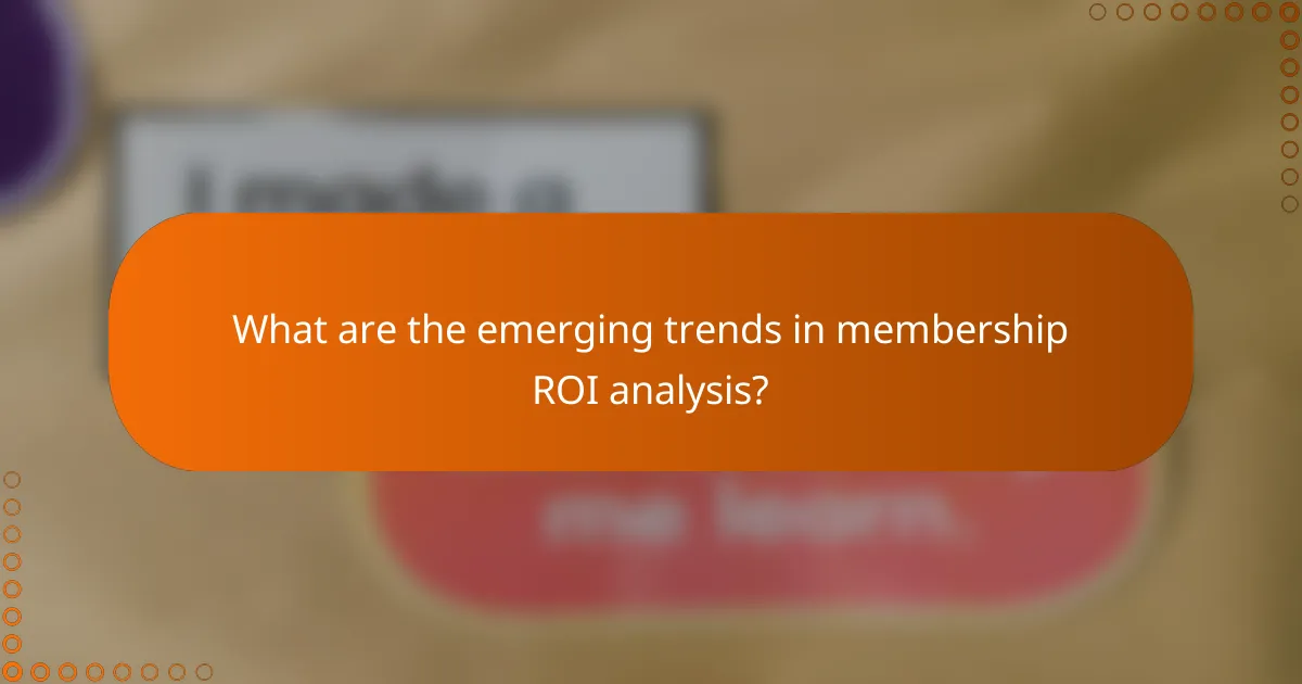 What are the emerging trends in membership ROI analysis?