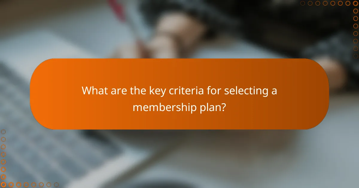 What are the key criteria for selecting a membership plan?