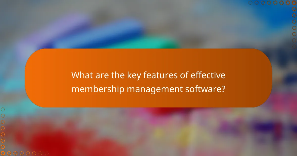 What are the key features of effective membership management software?
