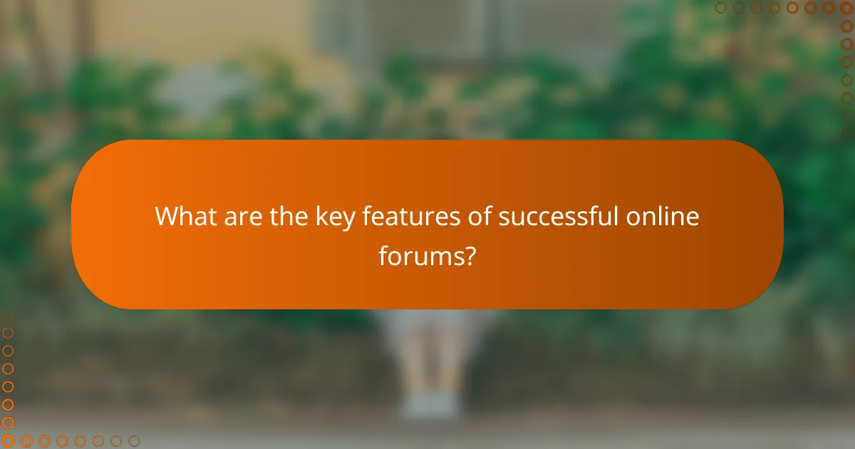 What are the key features of successful online forums?