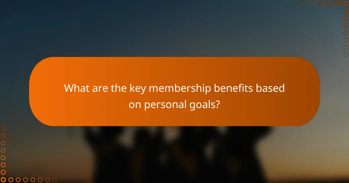 What are the key membership benefits based on personal goals?