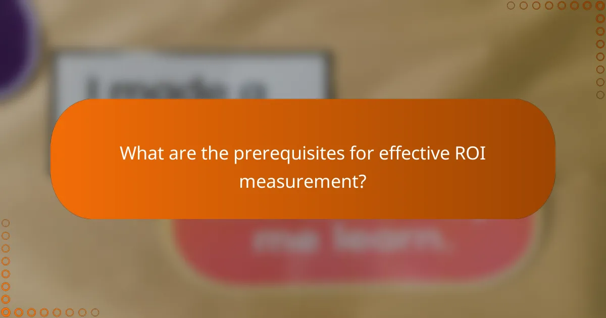 What are the prerequisites for effective ROI measurement?