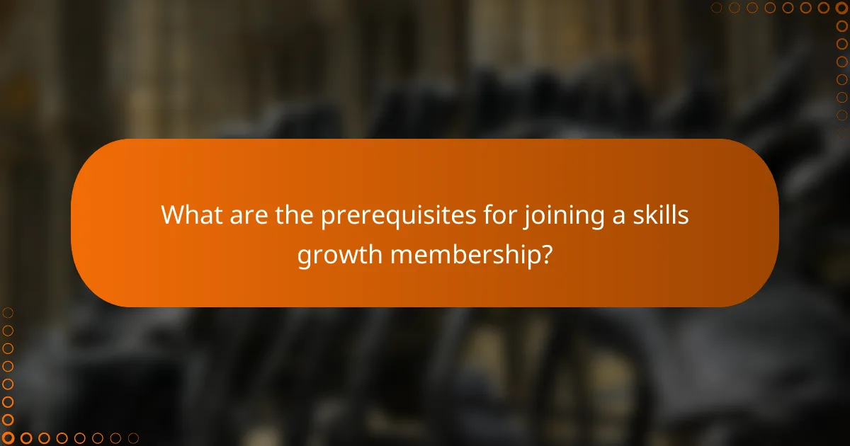 What are the prerequisites for joining a skills growth membership?