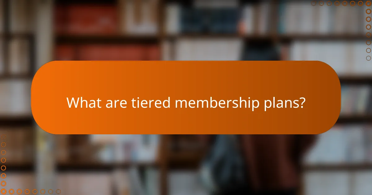 What are tiered membership plans?