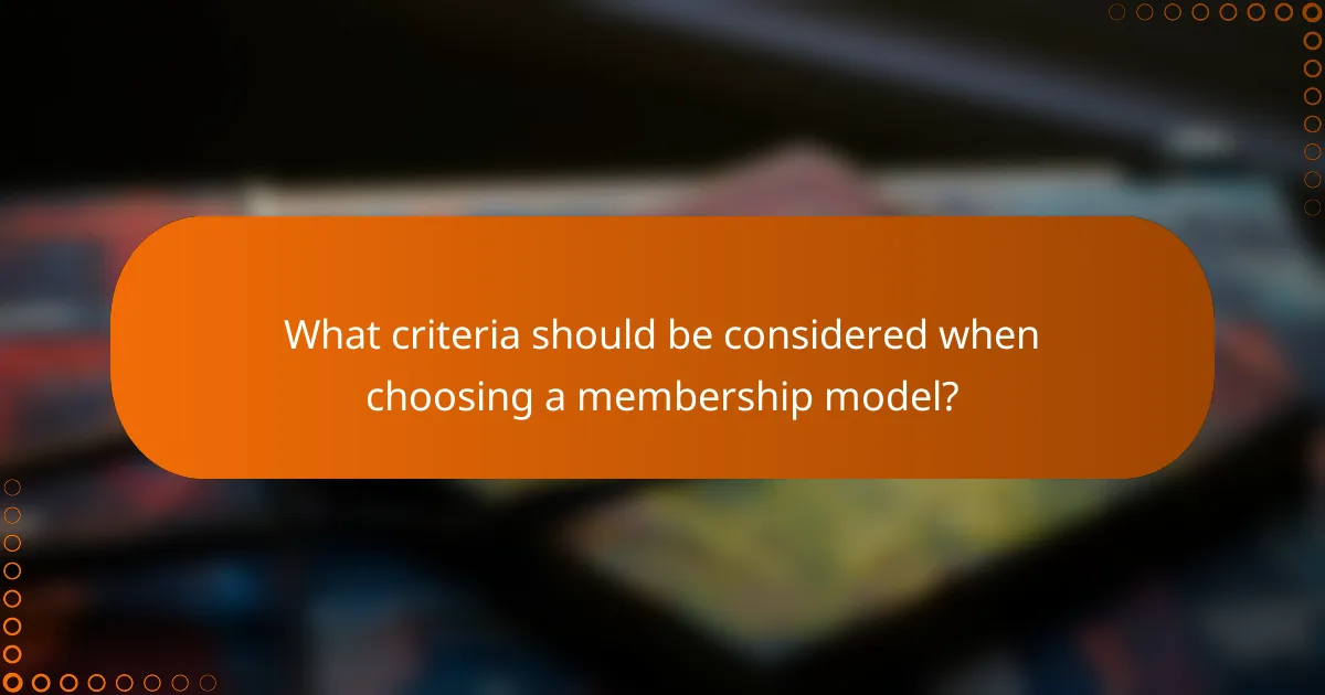 What criteria should be considered when choosing a membership model?