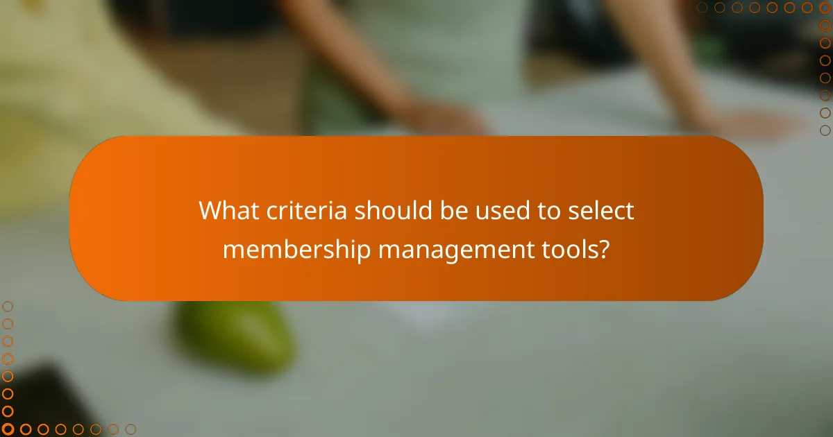What criteria should be used to select membership management tools?