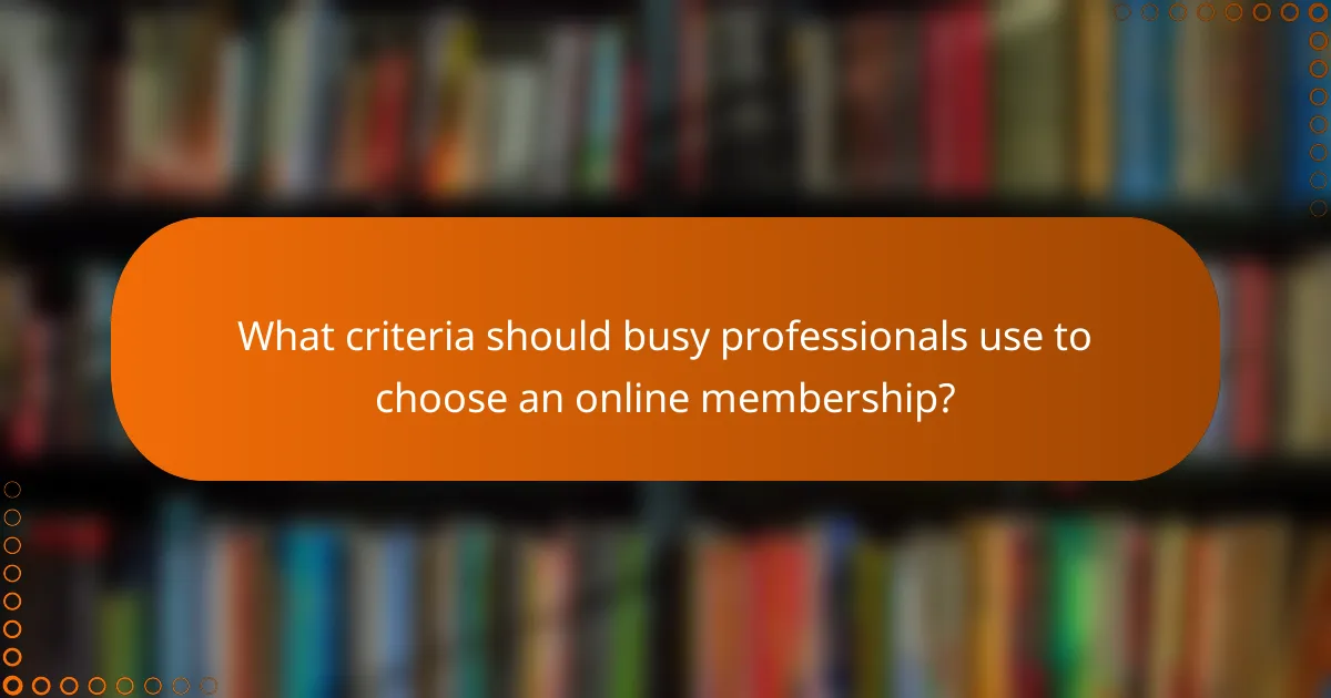 What criteria should busy professionals use to choose an online membership?