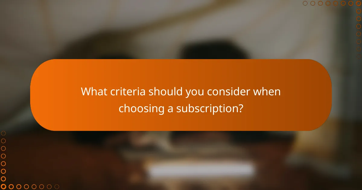 What criteria should you consider when choosing a subscription?