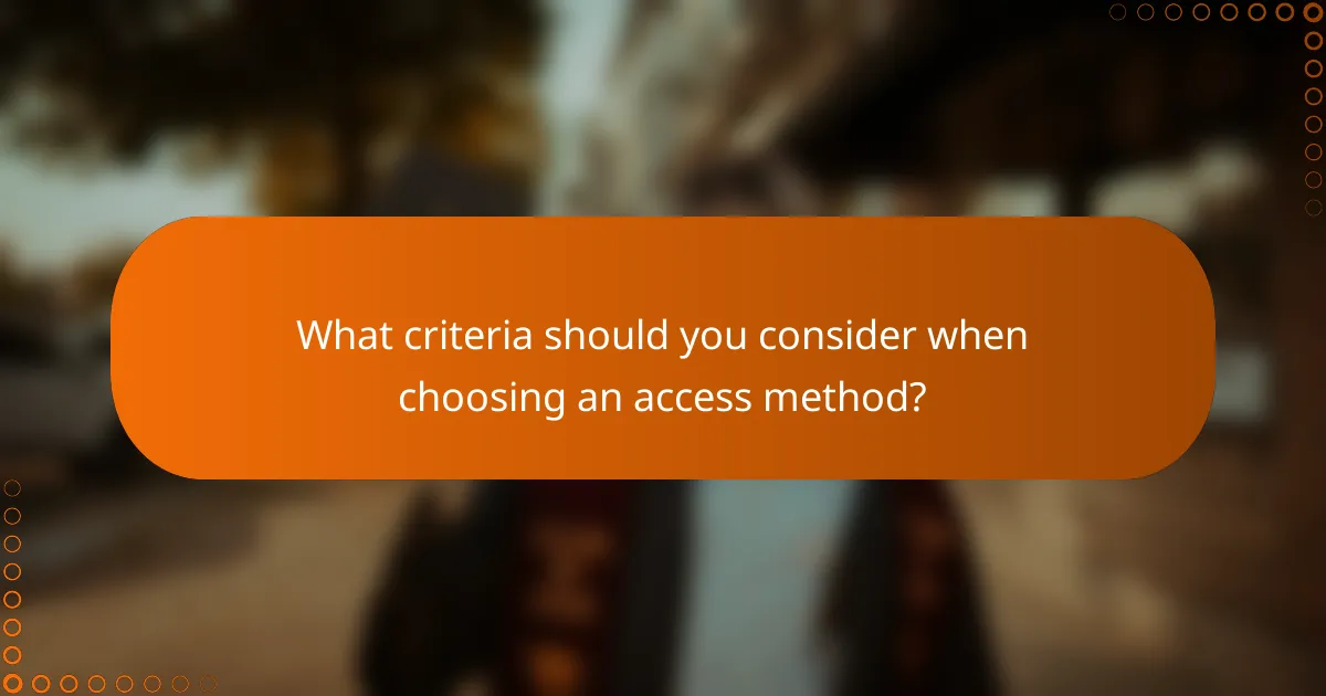 What criteria should you consider when choosing an access method?