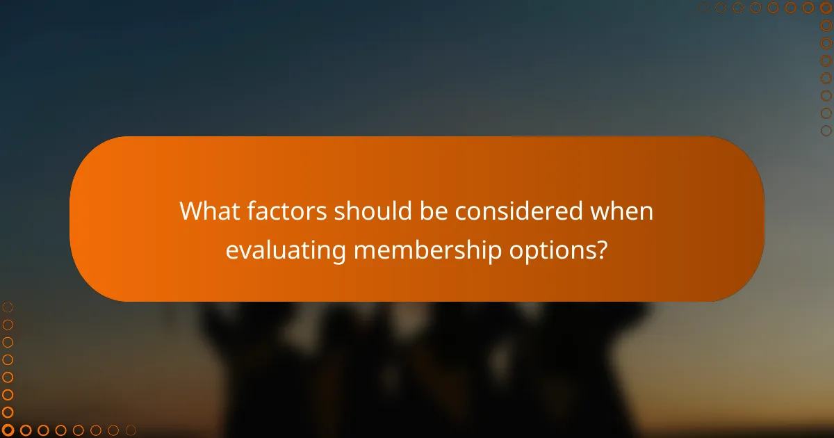 What factors should be considered when evaluating membership options?