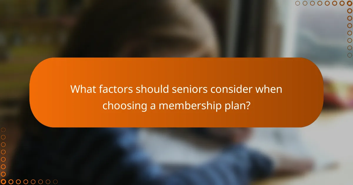 What factors should seniors consider when choosing a membership plan?